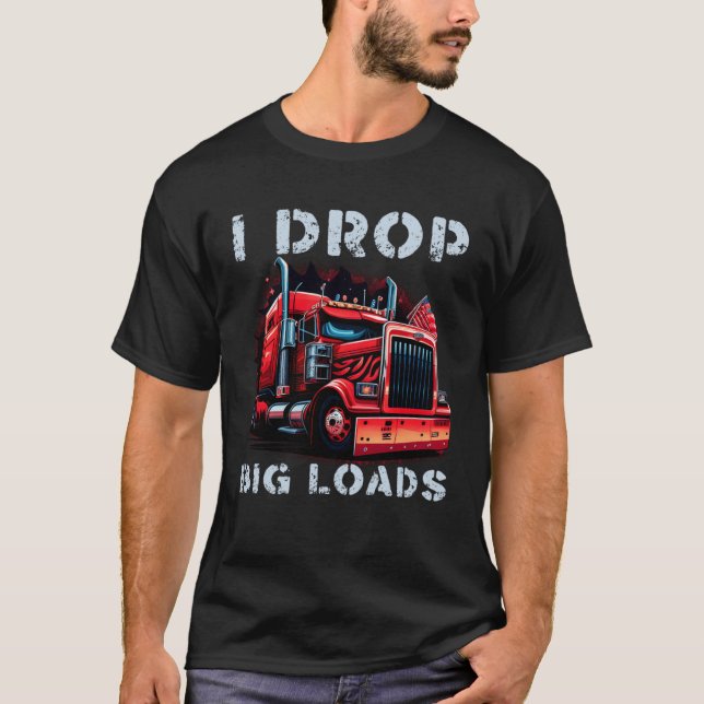 Trucker I Drop Big Loads Big Semi Trailer Truck Dr T Shirt (Framsida)
