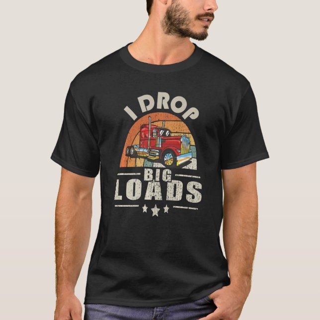 Trucker I Drop Big Loads Semi Truck Driver T Shirt (Framsida)