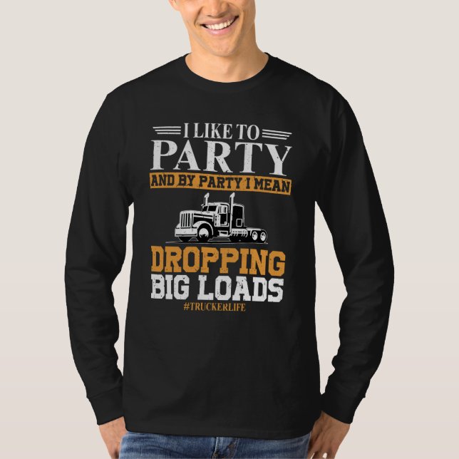 Trucker Life I like To Party Dropping Big Load Sem T Shirt (Framsida)