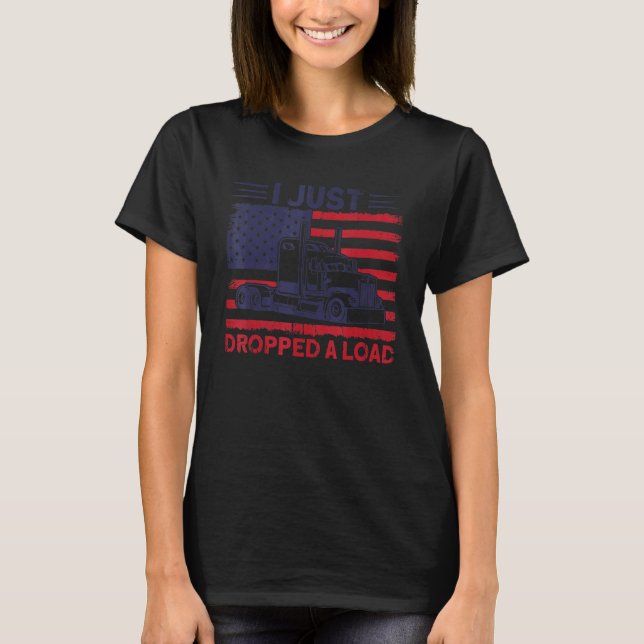 Trucker Truck Driver American Flag Dropped A Load T Shirt (Framsida)