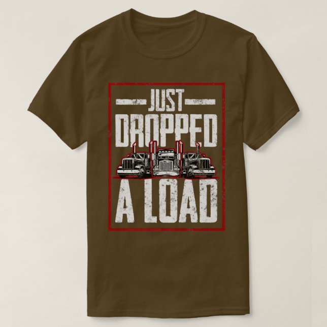 Trucker Truck Driver Just Dropped A Load 3034 T Shirt (Design framsida)