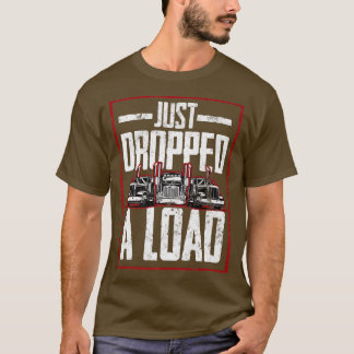 Trucker Truck Driver Just Dropped A Load 3034 T Shirt