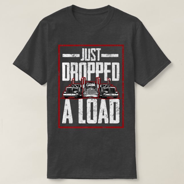 Trucker Truck Driver Just Dropped A Load  T Shirt (Design framsida)