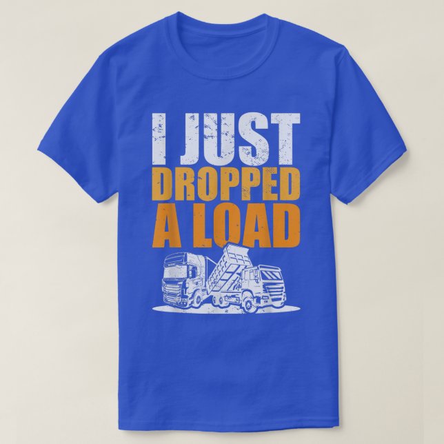 Trucks Meme I Trucker Truck Driver I Just Dropped  T Shirt (Design framsida)