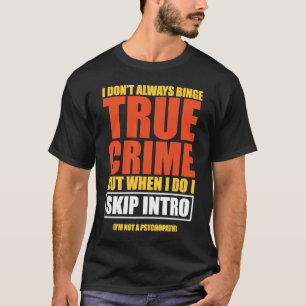 True Crime Binge Watching Skip Intro T Shirt