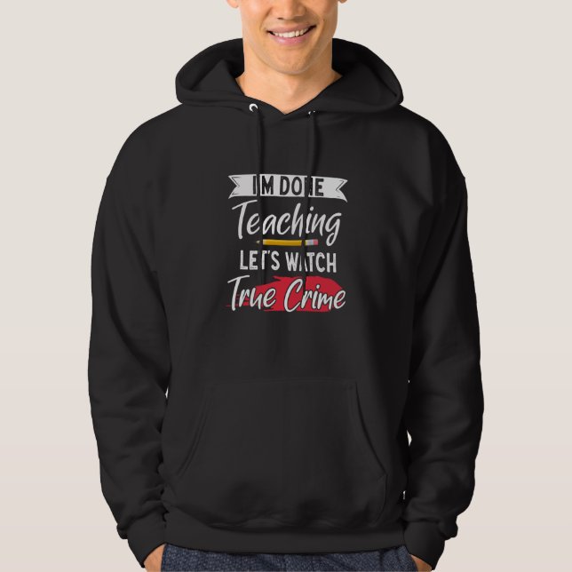 True Crime Murder Shows Im Done Teaching Lets Watc Hoodie (Framsida)