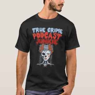 True Crime Podcast Junkie Addict T Shirt