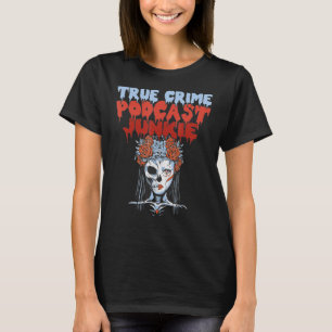 True Crime Podcast Junkie Addict T Shirt