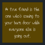 True Friend Poster<br><div class="desc">En sann vän är den som kommer till din ladudörr medan alla andra går ut... </div>