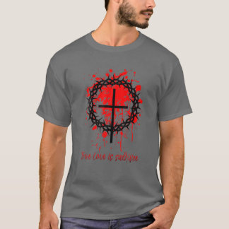 True Love Is Sacrifice Christian Jesus T Shirt