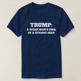 "Trumf: En svag man idé av en stark man ", T Shirt