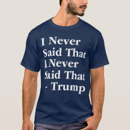 Trumf sade jag aldrig att jag sade aldrig det tee shirt