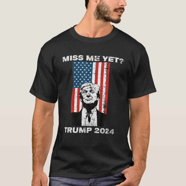 Trump 2024 Miss Me yet T Shirt (Framsida)