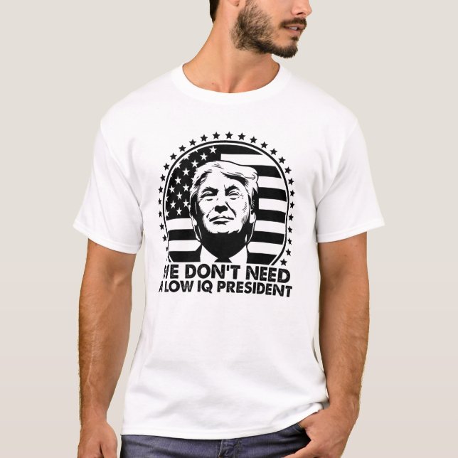 Trump 2024 Vi behöver ingen ordförande för låg IQ T Shirt (Framsida)