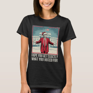 Trump att jag hoppas att du får exakt det du rösta t shirt