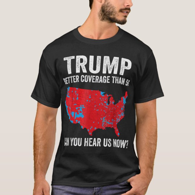 Trump Better Coverage Than 5G Can You Hear us Now  T Shirt (Framsida)