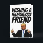 TRUMP BIRTHDAY CARD FOR TREMEMDOUS FRIEND HELGKORT<br><div class="desc">TRUMP FRIEND BIRTHDAY CARD</div>