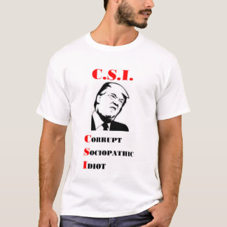 TRUMP - C.S.I. - Korrupt sociopatisk idiot T Shirt