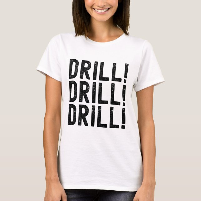 Trump Drill Drill Drill Drill Drill - Drivrutin T Shirt (Framsida)