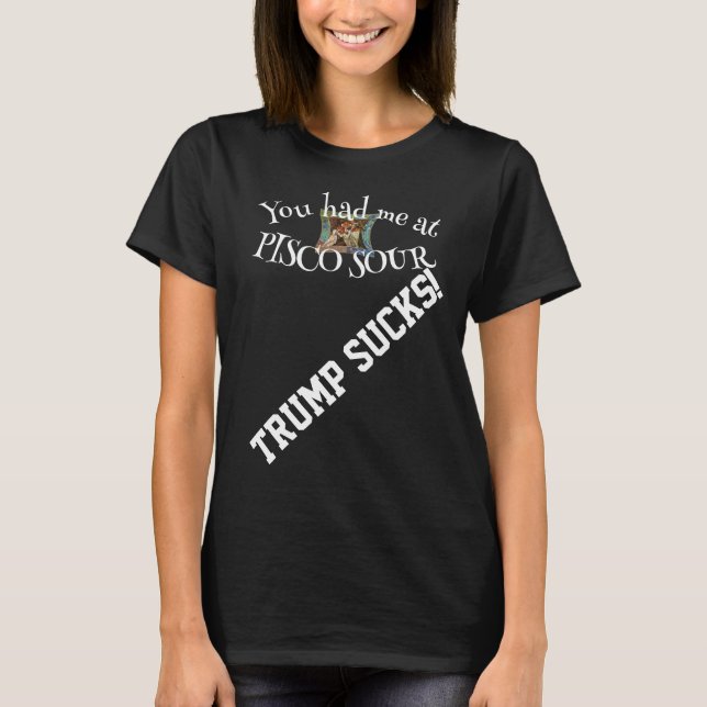 Trump Du hade mig vid PISCO SOUR T Shirt (Framsida)