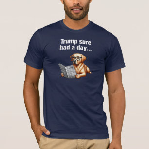 Trump, hade en dag... Lönsam politisk Hund T Shirt