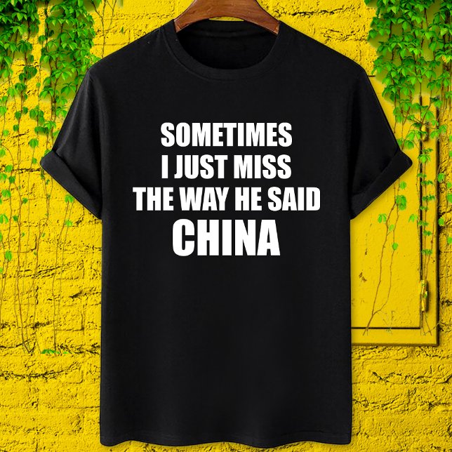 Trump Ibland missar jag bara hur han sa china T Shirt (Skapare uppladdad)