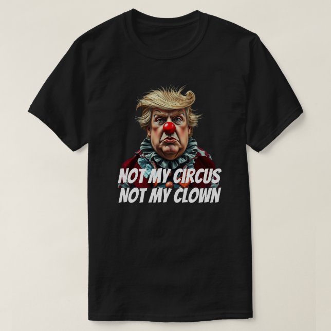 Trump: "Inte min cirkus, inte min clown" T Shirt (Design framsida)