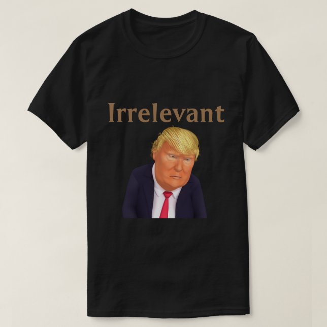 Trump IrrelevantT-Shirt T Shirt (Design framsida)
