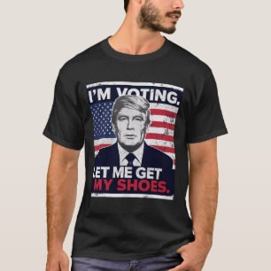 Trump, jag röstar, låt mig få mina skor t shirt