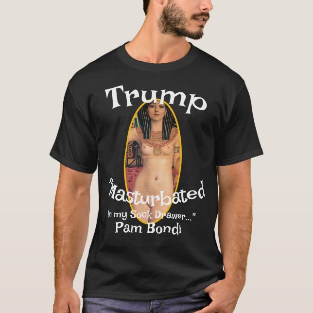 Trump Masturbated in My Sock Drawer Pam Bondi T Shirt (Framsida)