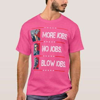 Trump more Jobs Obama No Jobs Bill Clinton Blow Jo T Shirt