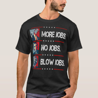 Trump more Jobs Obama No Jobs Bill Clinton Blow Jo T Shirt
