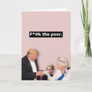 Trump, Queen and George Card - F*ck the Poor Kort