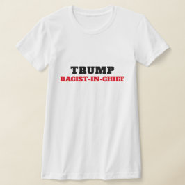 Trump Racist-in-Chief T Shirt