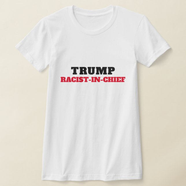 Trump Racist-in-Chief T Shirt (Laydown)