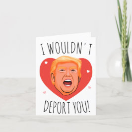 Trump Valentine: Jag skulle inte deportera dig Kort