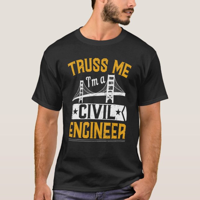 Truss Me I'm A Civil Engineer  Bridge Builder Cons T Shirt (Framsida)