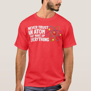 Trust Atoms Funny Chemistry Nerd Gifts for Science T Shirt