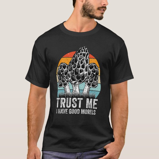 Trust Me I Have Good Morels - true morels Mushroom T Shirt (Framsida)