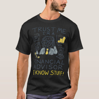 Trust Me I’m A Financial Advisor I Know Stuff Fun T Shirt