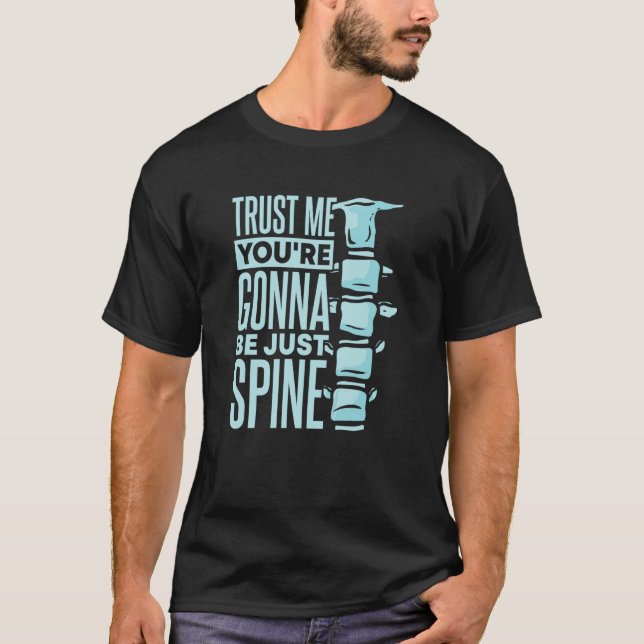 Trust Me You're Gonna Be Just Spine Chiropractic T Shirt (Framsida)