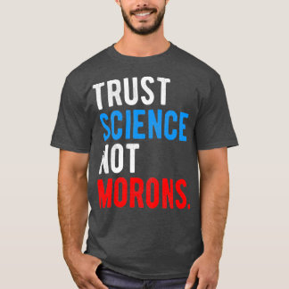 Trust Science Not Morons T Shirt
