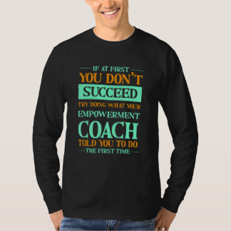Try Doing What Your Empowerment Coach Told You  1 T Shirt