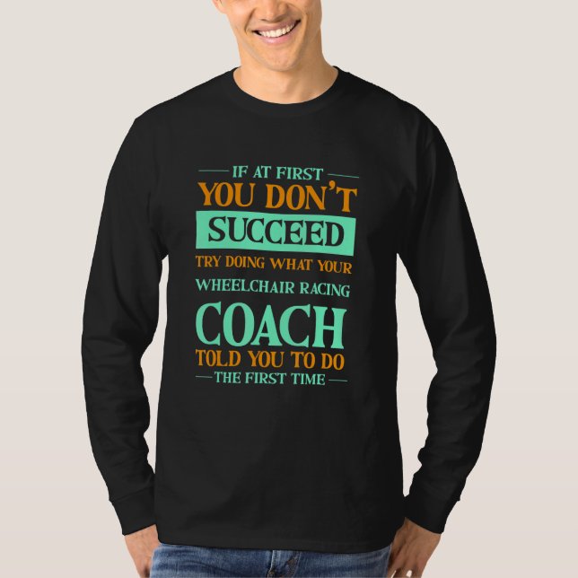 Try Doing What Your Wheelchair Racing Coach Told Y T Shirt (Framsida)
