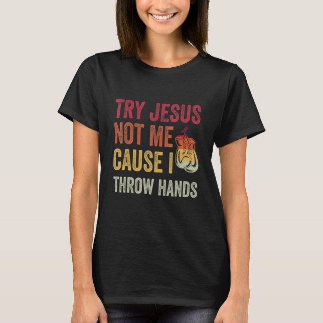 Try Jesus Not Me Cause I Throw Hands T Shirt (Framsida)