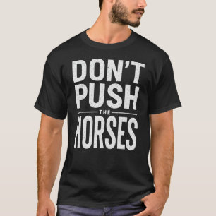 Tryck inte på hästarna - Roligt Meme-citat T Shirt