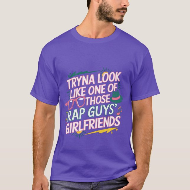 Tryna Look Like One Ofhose Rap Guys Girlfriends8 v T Shirt (Framsida)