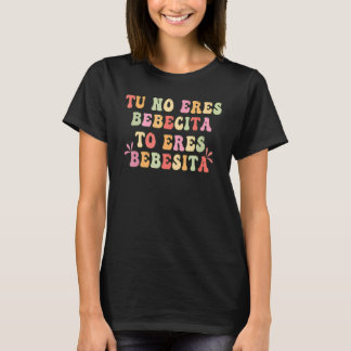 Tu No Eres Bebecita To Eres Bebesota B Bunny Retro T Shirt