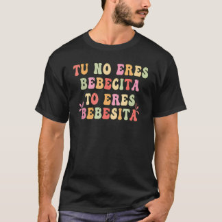 Tu No Eres Bebecita To Eres Bebesota B Bunny Retro T Shirt