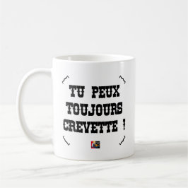 TU PEUX TOUJOURS CREVETTE ! - Jeux de Mots Kaffemugg